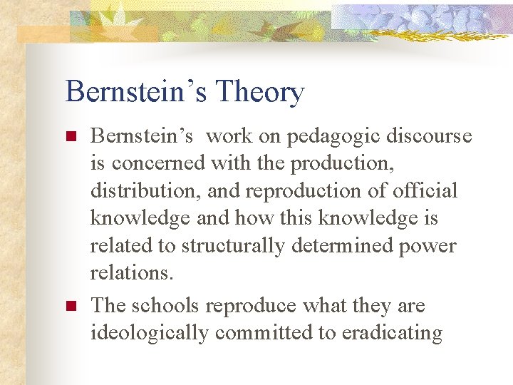 Bernstein’s Theory n n Bernstein’s work on pedagogic discourse is concerned with the production,