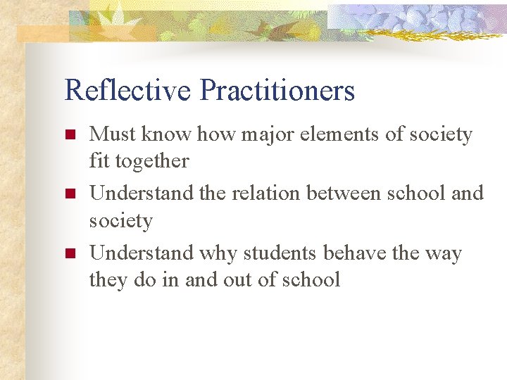 Reflective Practitioners n n n Must know how major elements of society fit together