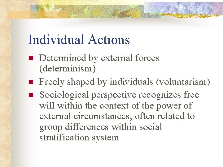 Individual Actions n n n Determined by external forces (determinism) Freely shaped by individuals