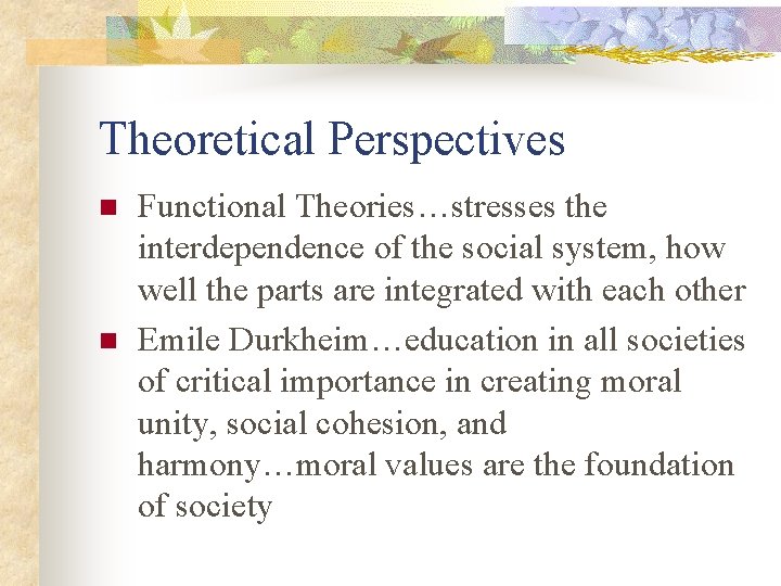 Theoretical Perspectives n n Functional Theories…stresses the interdependence of the social system, how well