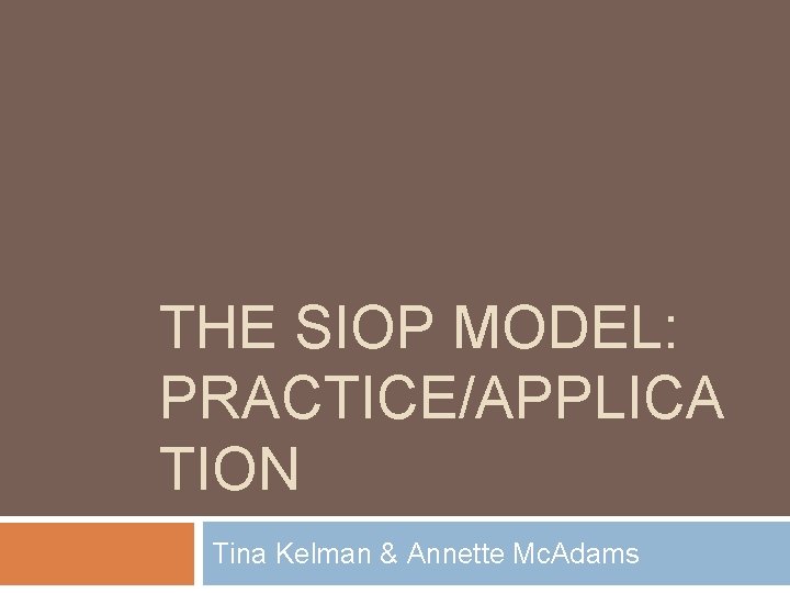 THE SIOP MODEL: PRACTICE/APPLICA TION Tina Kelman & Annette Mc. Adams 