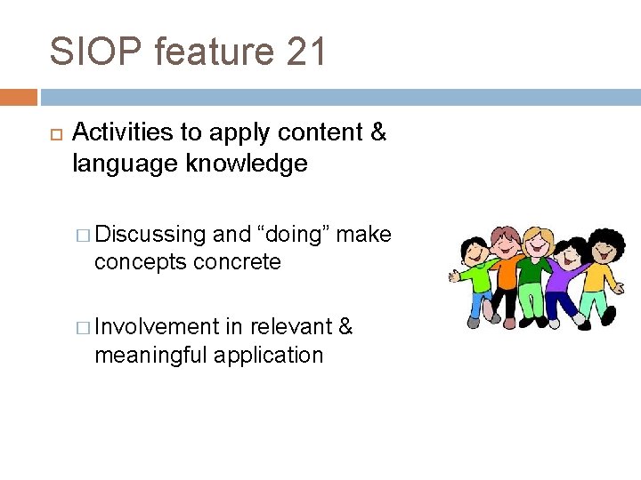 SIOP feature 21 Activities to apply content & language knowledge � Discussing and “doing”
