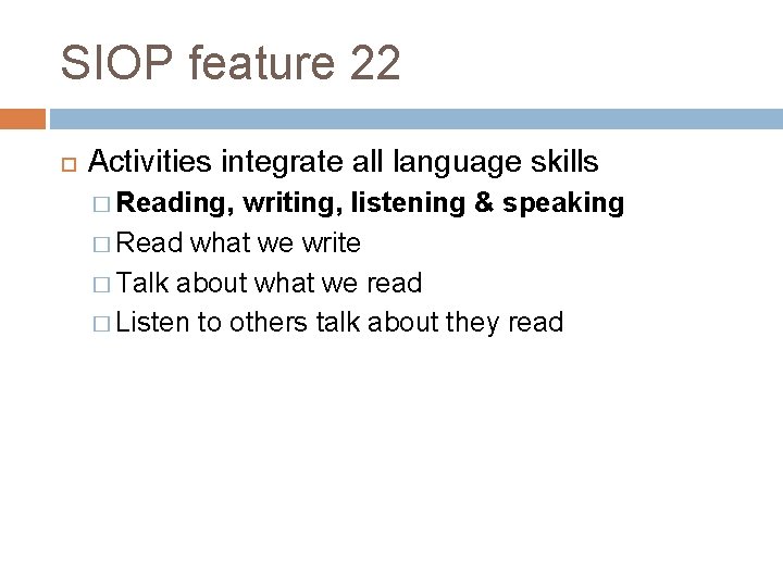 SIOP feature 22 Activities integrate all language skills � Reading, writing, listening & speaking
