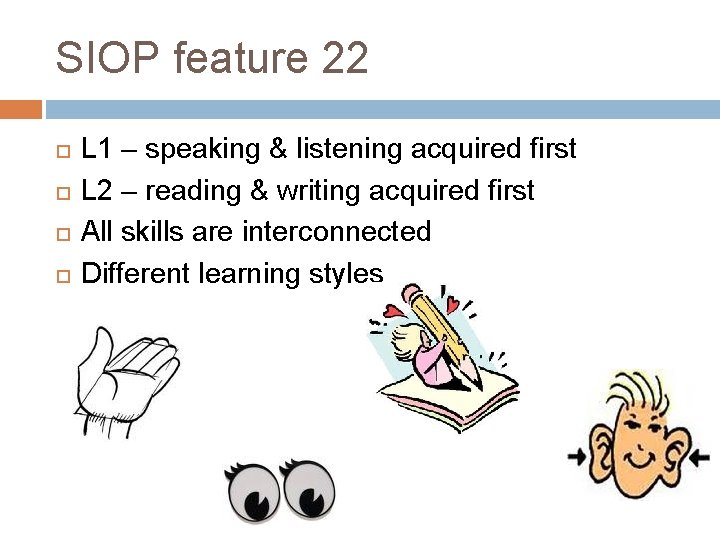 SIOP feature 22 L 1 – speaking & listening acquired first L 2 –