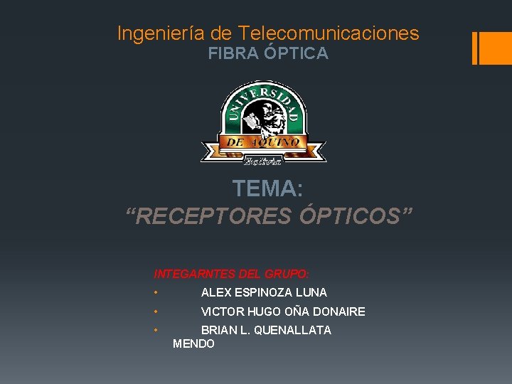 Ingeniería de Telecomunicaciones FIBRA ÓPTICA TEMA: “RECEPTORES ÓPTICOS” INTEGARNTES DEL GRUPO: • ALEX ESPINOZA
