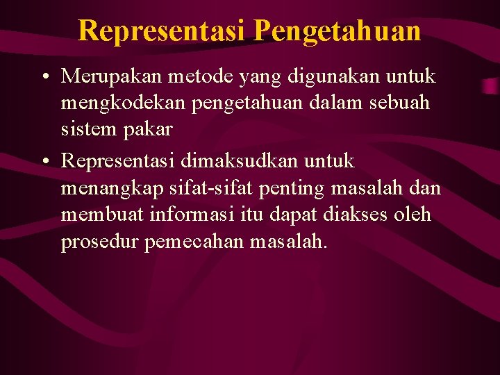 Representasi Pengetahuan • Merupakan metode yang digunakan untuk mengkodekan pengetahuan dalam sebuah sistem pakar