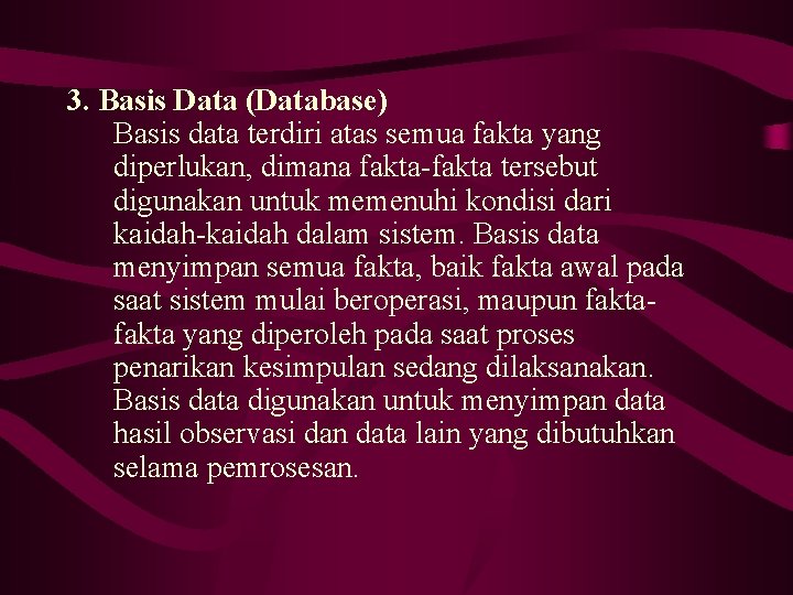 3. Basis Data (Database) Basis data terdiri atas semua fakta yang diperlukan, dimana fakta-fakta 3. Basis Data (Database) Basis data terdiri atas semua fakta yang diperlukan, dimana fakta-fakta
