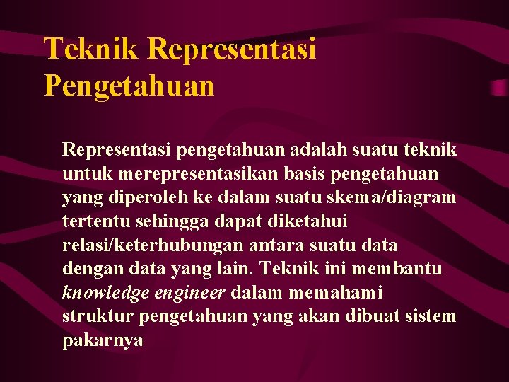 Teknik Representasi Pengetahuan Representasi pengetahuan adalah suatu teknik untuk merepresentasikan basis pengetahuan yang diperoleh