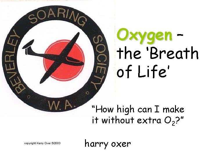 Oxygen – the ‘Breath of Life’ “How high can I make it without extra