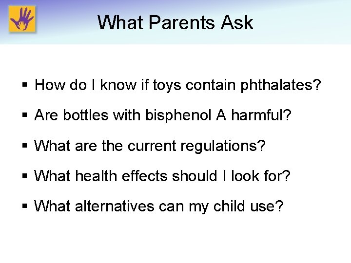 What Parents Ask § How do I know if toys contain phthalates? § Are