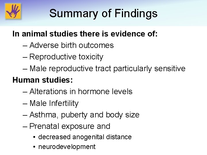 Summary of Findings In animal studies there is evidence of: – Adverse birth outcomes