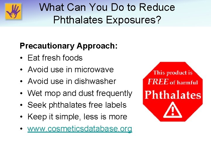 What Can You Do to Reduce Phthalates Exposures? Precautionary Approach: • Eat fresh foods