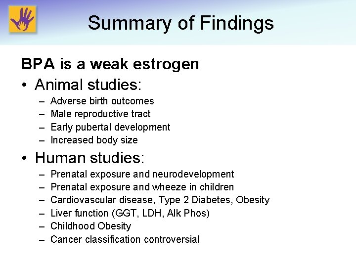 Summary of Findings BPA is a weak estrogen • Animal studies: – – Adverse