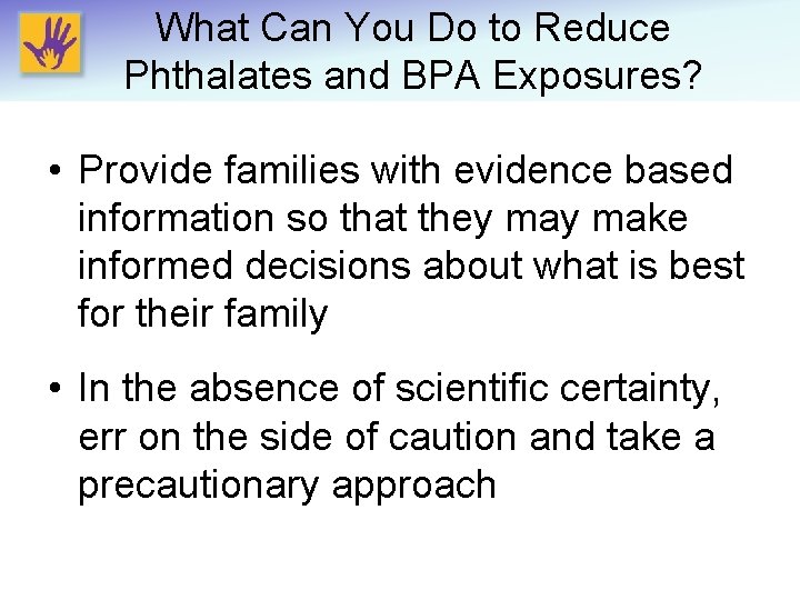 What Can You Do to Reduce Phthalates and BPA Exposures? • Provide families with