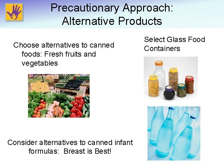 Precautionary Approach: Alternative Products Choose alternatives to canned foods: Fresh fruits and vegetables Consider