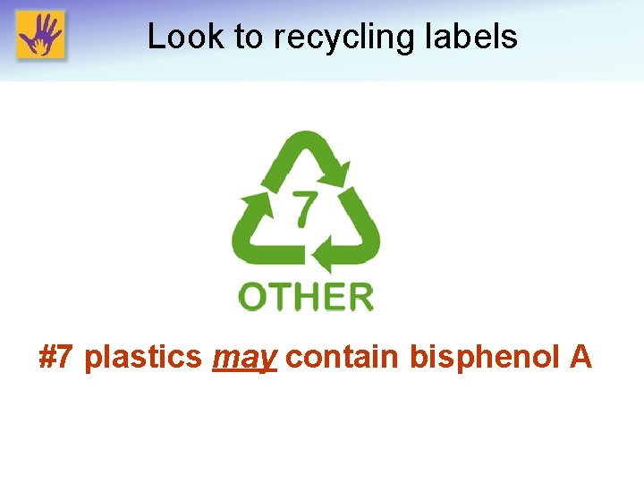 Look to recycling labels #7 plastics may contain bisphenol A 