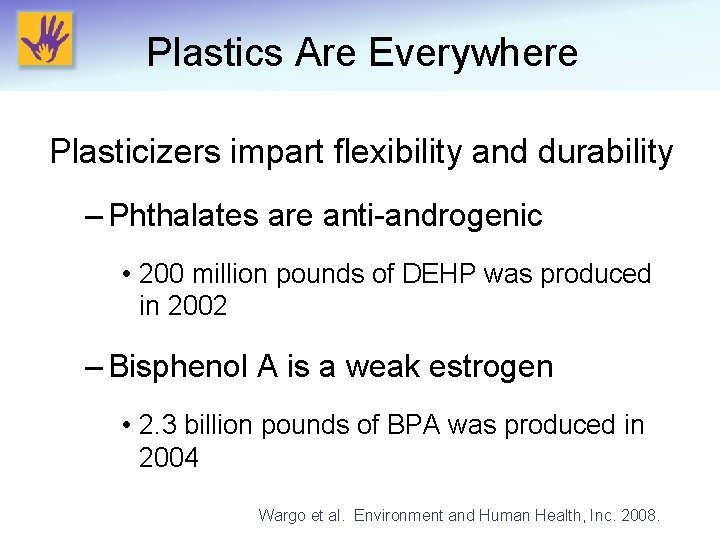 Plastics Are Everywhere Plasticizers impart flexibility and durability – Phthalates are anti-androgenic • 200