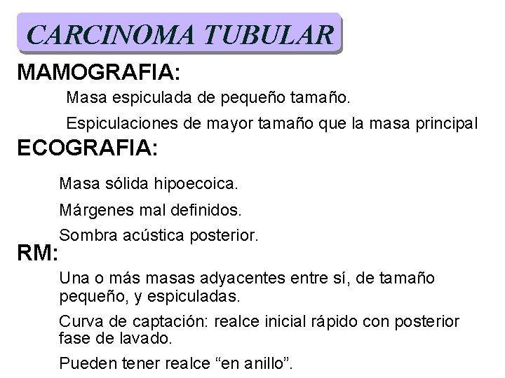 CARCINOMA TUBULAR MAMOGRAFIA: Masa espiculada de pequeño tamaño. Espiculaciones de mayor tamaño que la CARCINOMA TUBULAR MAMOGRAFIA: Masa espiculada de pequeño tamaño. Espiculaciones de mayor tamaño que la