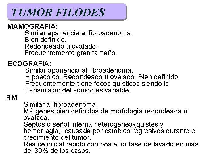 TUMOR FILODES MAMOGRAFIA: Similar apariencia al fibroadenoma. Bien definido. Redondeado u ovalado. Frecuentemente gran TUMOR FILODES MAMOGRAFIA: Similar apariencia al fibroadenoma. Bien definido. Redondeado u ovalado. Frecuentemente gran
