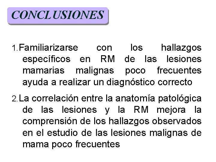 CONCLUSIONES 1. Familiarizarse con los hallazgos específicos en RM de las lesiones mamarias malignas CONCLUSIONES 1. Familiarizarse con los hallazgos específicos en RM de las lesiones mamarias malignas