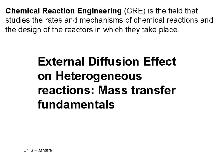 Chemical Reaction Engineering (CRE) is the field that studies the rates and mechanisms of Chemical Reaction Engineering (CRE) is the field that studies the rates and mechanisms of