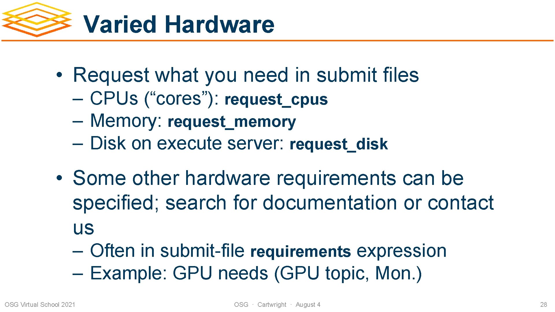Varied Hardware • Request what you need in submit files – CPUs (“cores”): request_cpus