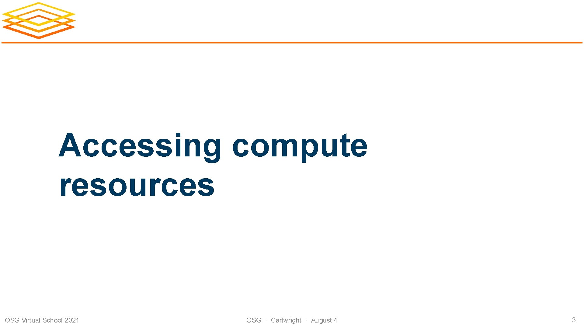 Accessing compute resources OSG Virtual School 2021 OSG · Cartwright · August 4 3