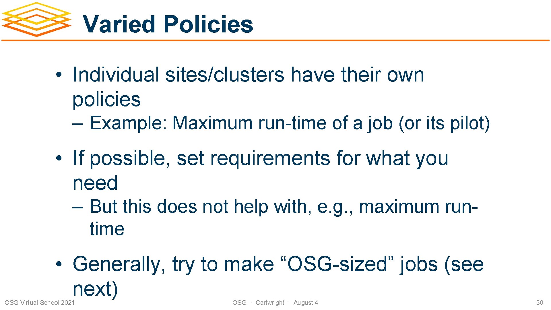 Varied Policies • Individual sites/clusters have their own policies – Example: Maximum run-time of