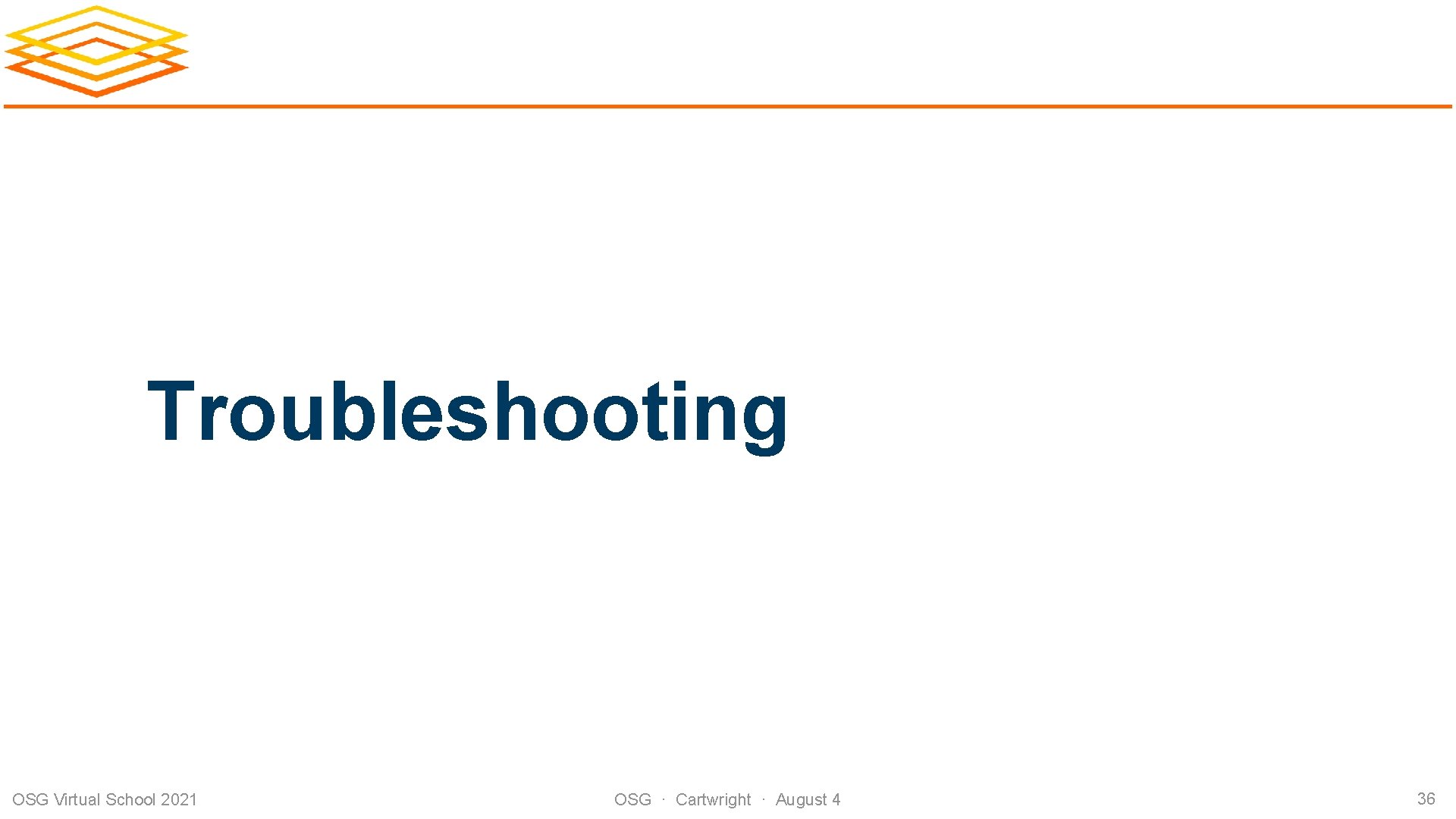 Troubleshooting OSG Virtual School 2021 OSG · Cartwright · August 4 36 