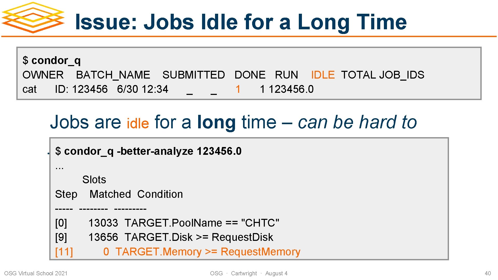 Issue: Jobs Idle for a Long Time $ condor_q OWNER BATCH_NAME SUBMITTED DONE RUN