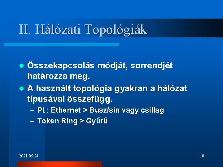 II. Hálózati Topológiák Összekapcsolás módját, sorrendjét határozza meg. l A használt topológia gyakran a