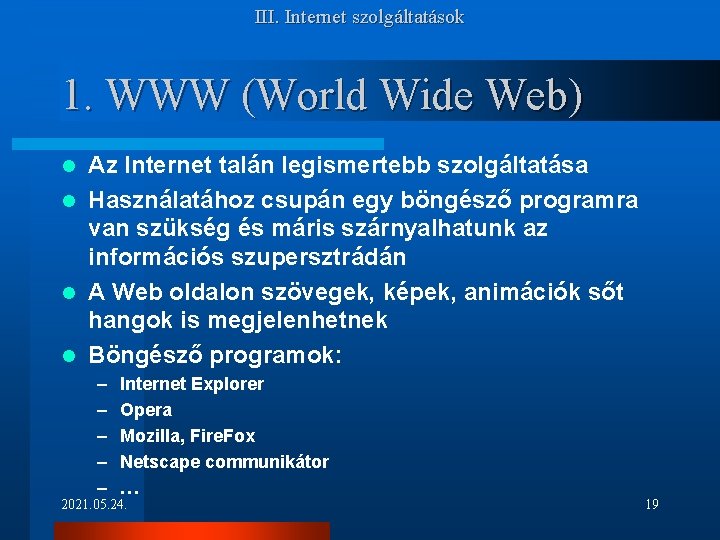 III. Internet szolgáltatások 1. WWW (World Wide Web) Az Internet talán legismertebb szolgáltatása l