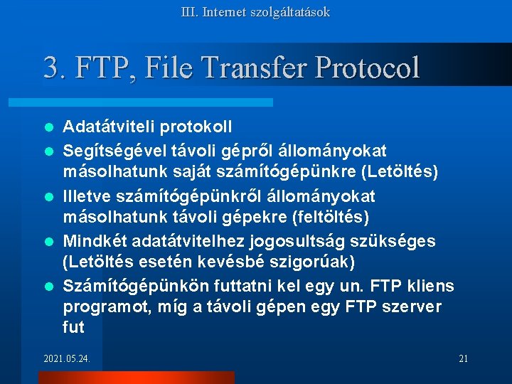 III. Internet szolgáltatások 3. FTP, File Transfer Protocol l l Adatátviteli protokoll Segítségével távoli