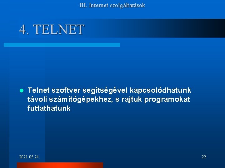 III. Internet szolgáltatások 4. TELNET l Telnet szoftver segítségével kapcsolódhatunk távoli számítógépekhez, s rajtuk