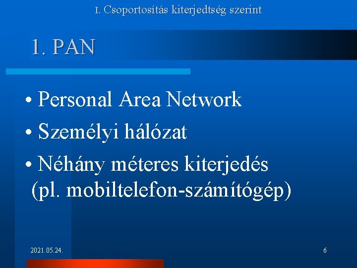 I. Csoportosítás kiterjedtség szerint 1. PAN • Personal Area Network • Személyi hálózat •