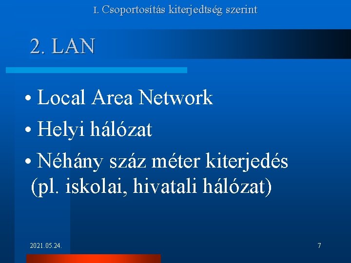 I. Csoportosítás kiterjedtség szerint 2. LAN • Local Area Network • Helyi hálózat •
