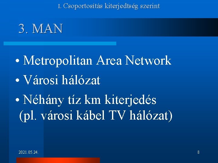 I. Csoportosítás kiterjedtség szerint 3. MAN • Metropolitan Area Network • Városi hálózat •