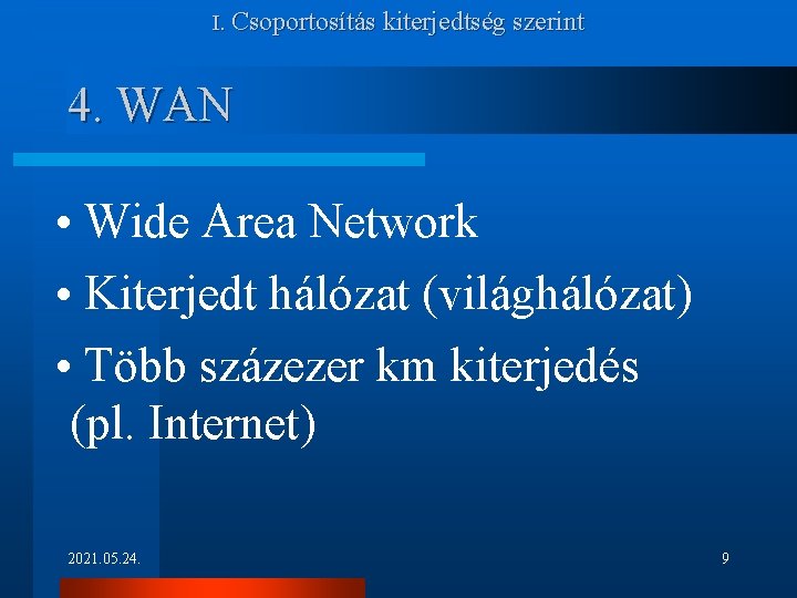 I. Csoportosítás kiterjedtség szerint 4. WAN • Wide Area Network • Kiterjedt hálózat (világhálózat)
