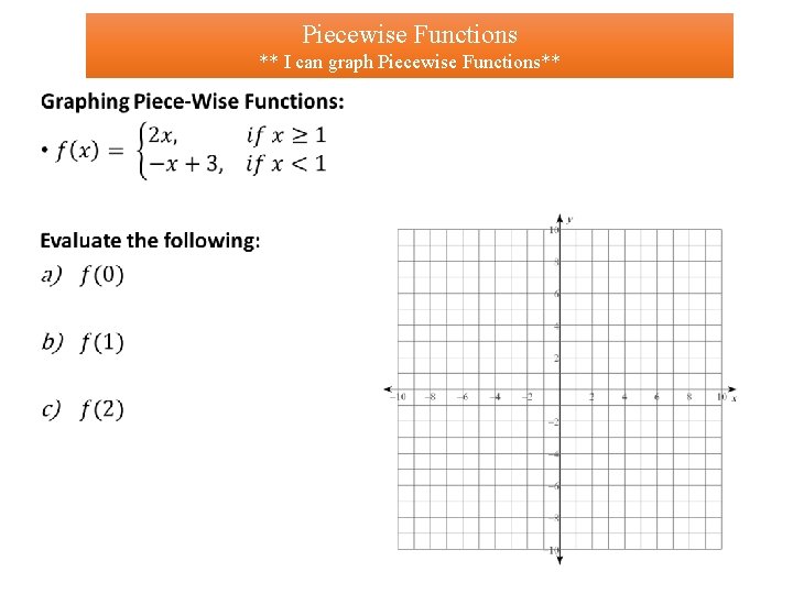 Piecewise Functions ** I can graph Piecewise Functions** • 