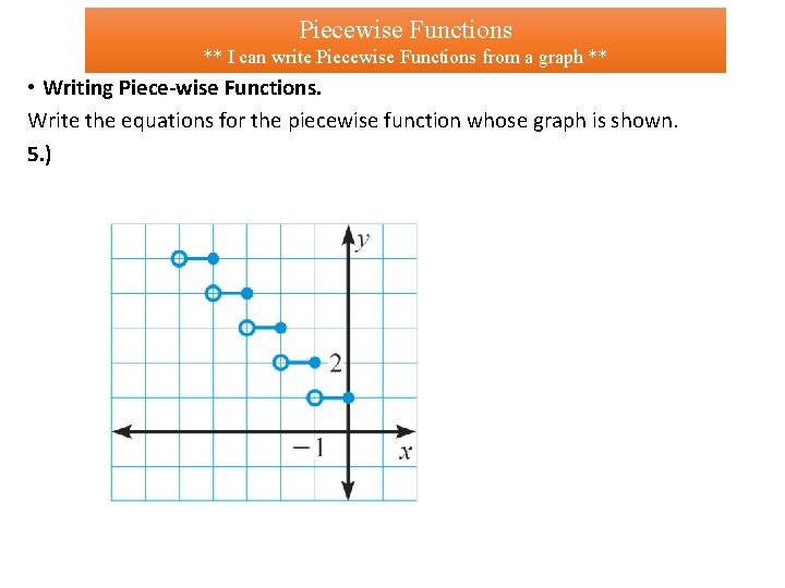 Piecewise Functions ** I can write Piecewise Functions from a graph ** • Writing