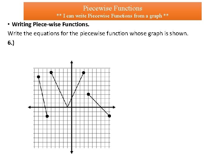 Piecewise Functions ** I can write Piecewise Functions from a graph ** • Writing