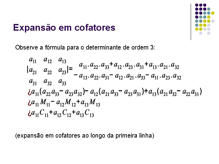 Expansão em cofatores Observe a fórmula para o determinante de ordem 3: (expansão em