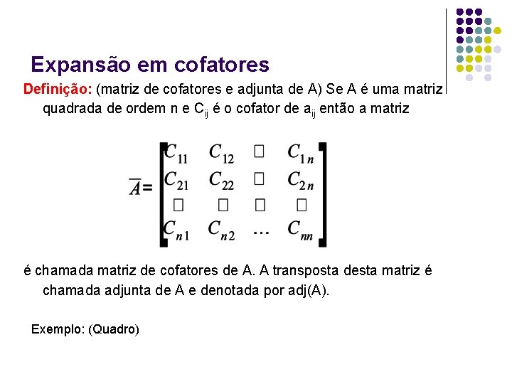 Expansão em cofatores Definição: (matriz de cofatores e adjunta de A) Se A é