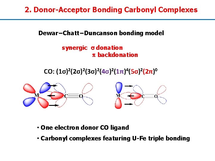 2. Donor-Acceptor Bonding Carbonyl Complexes Dewar−Chatt−Duncanson bonding model synergic donation backdonation CO: (1σ)2(2σ)2(3σ)2(4σ)2(1π)4(5σ)2(2π)0 •