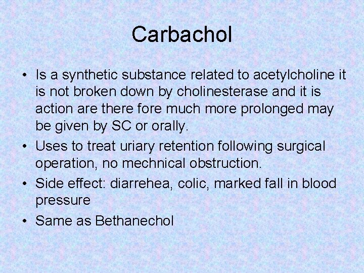 Carbachol • Is a synthetic substance related to acetylcholine it is not broken down