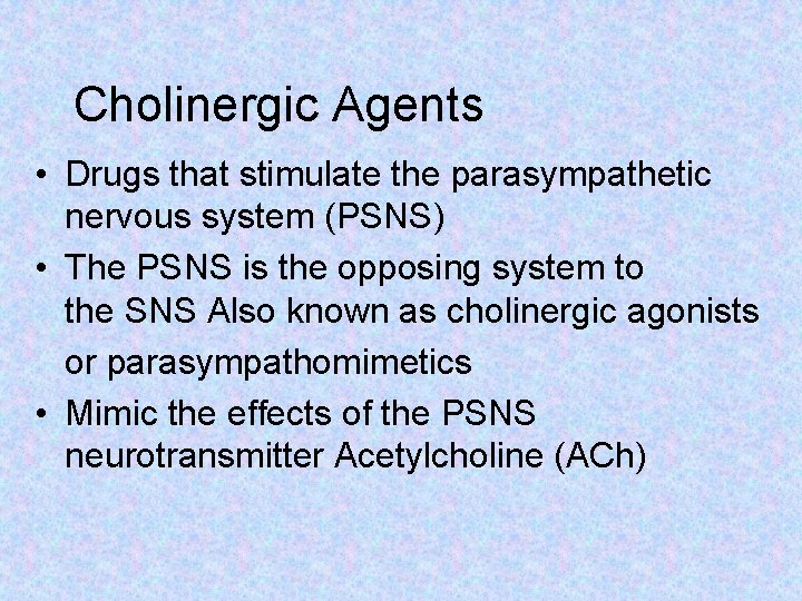Cholinergic Agents • Drugs that stimulate the parasympathetic nervous system (PSNS) • The PSNS