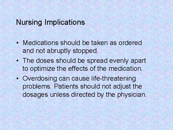 Nursing Implications • Medications should be taken as ordered and not abruptly stopped. •