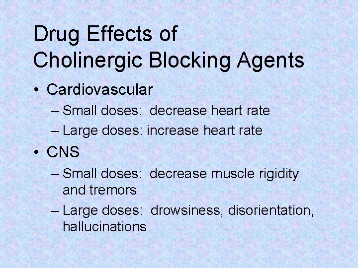 Drug Effects of Cholinergic Blocking Agents • Cardiovascular – Small doses: decrease heart rate