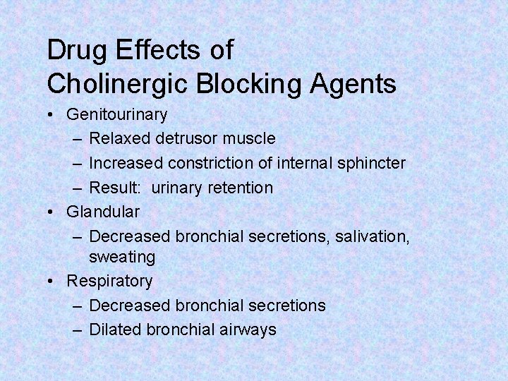 Drug Effects of Cholinergic Blocking Agents • Genitourinary – Relaxed detrusor muscle – Increased