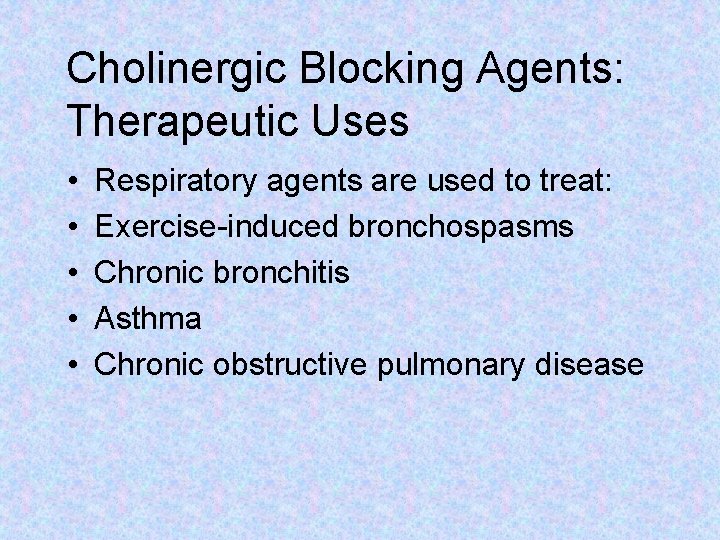 Cholinergic Blocking Agents: Therapeutic Uses • • • Respiratory agents are used to treat: